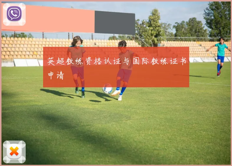 英超教练资格认证与国际教练证书申请