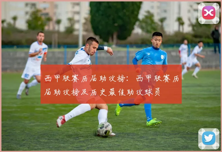 西甲联赛历届助攻榜：西甲联赛历届助攻榜及历史最佳助攻球员