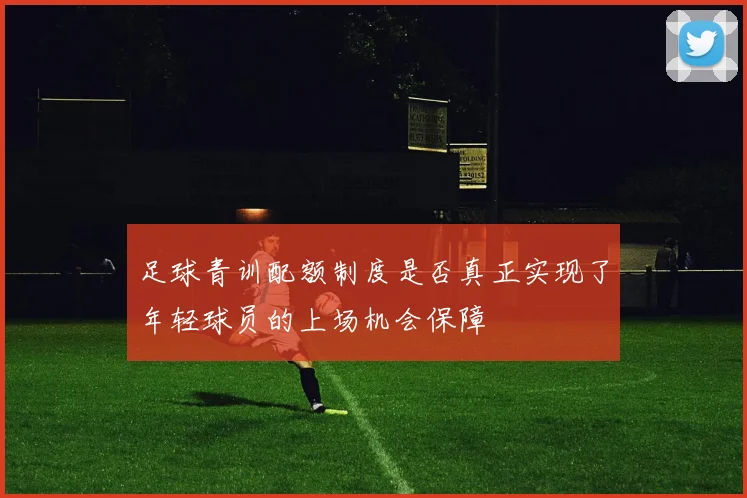 足球青训配额制度是否真正实现了年轻球员的上场机会保障