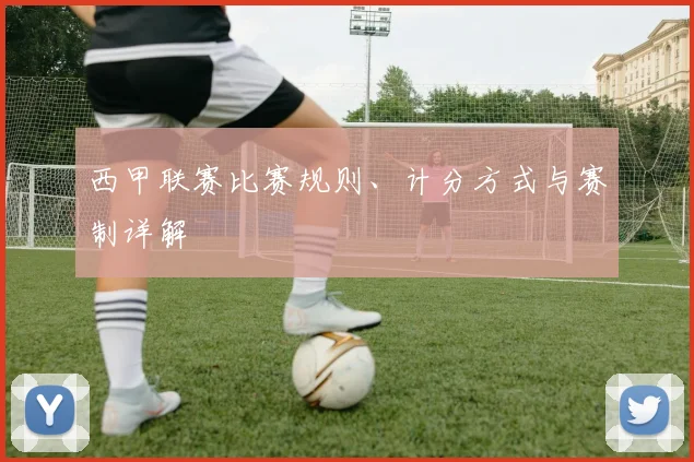 西甲联赛比赛规则、计分方式与赛制详解